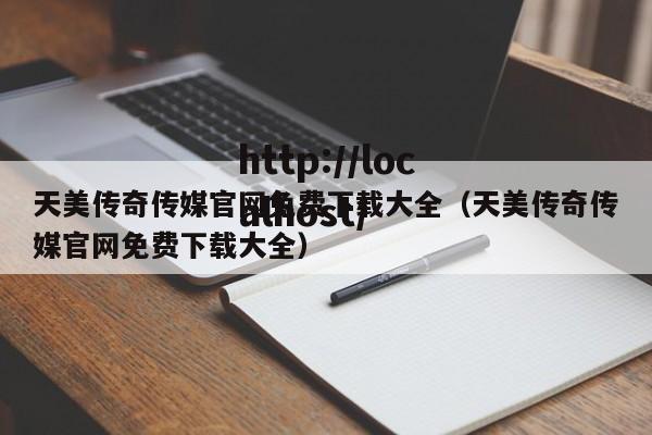 天美传奇传媒官网免费下载大全(天美传奇传媒官网免费下载大全)
